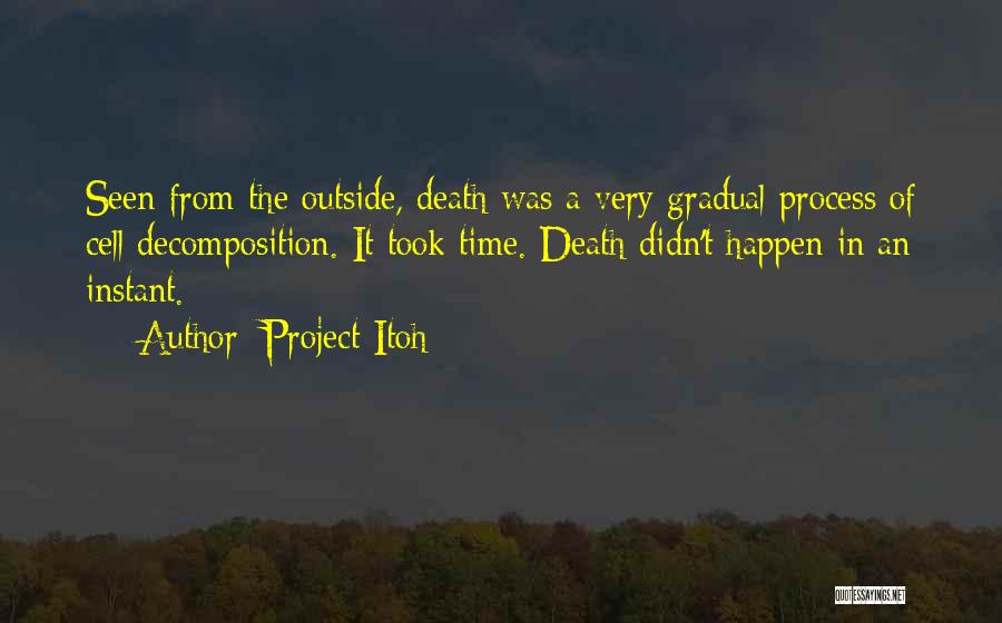 Project Itoh Quotes: Seen From The Outside, Death Was A Very Gradual Process Of Cell Decomposition. It Took Time. Death Didn't Happen In