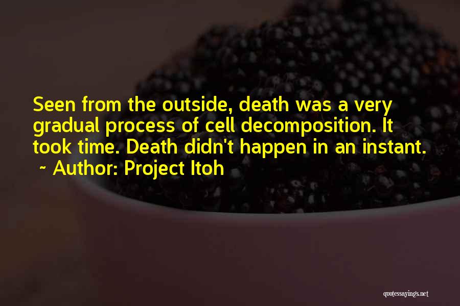 Project Itoh Quotes: Seen From The Outside, Death Was A Very Gradual Process Of Cell Decomposition. It Took Time. Death Didn't Happen In