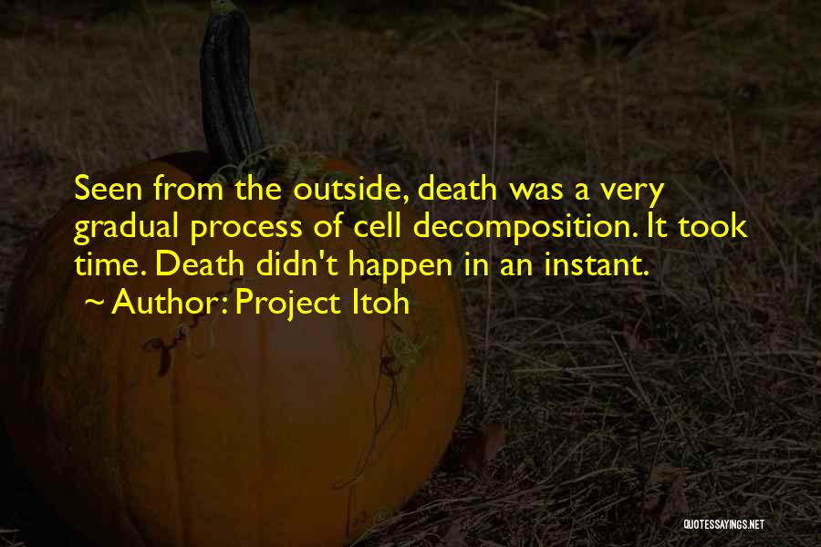 Project Itoh Quotes: Seen From The Outside, Death Was A Very Gradual Process Of Cell Decomposition. It Took Time. Death Didn't Happen In