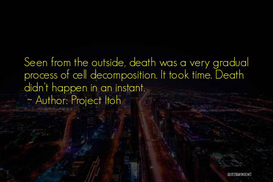 Project Itoh Quotes: Seen From The Outside, Death Was A Very Gradual Process Of Cell Decomposition. It Took Time. Death Didn't Happen In