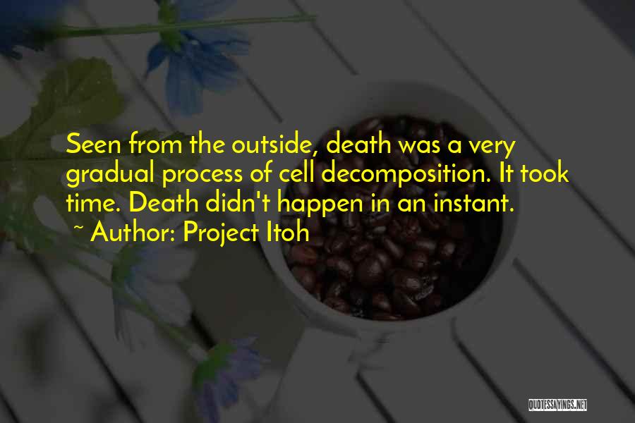 Project Itoh Quotes: Seen From The Outside, Death Was A Very Gradual Process Of Cell Decomposition. It Took Time. Death Didn't Happen In