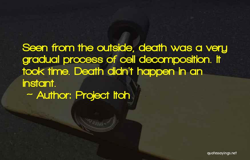 Project Itoh Quotes: Seen From The Outside, Death Was A Very Gradual Process Of Cell Decomposition. It Took Time. Death Didn't Happen In