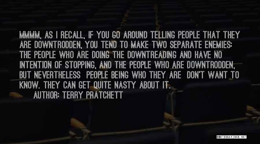 Terry Pratchett Quotes: Mmmm, As I Recall, If You Go Around Telling People That They Are Downtrodden, You Tend To Make Two Separate