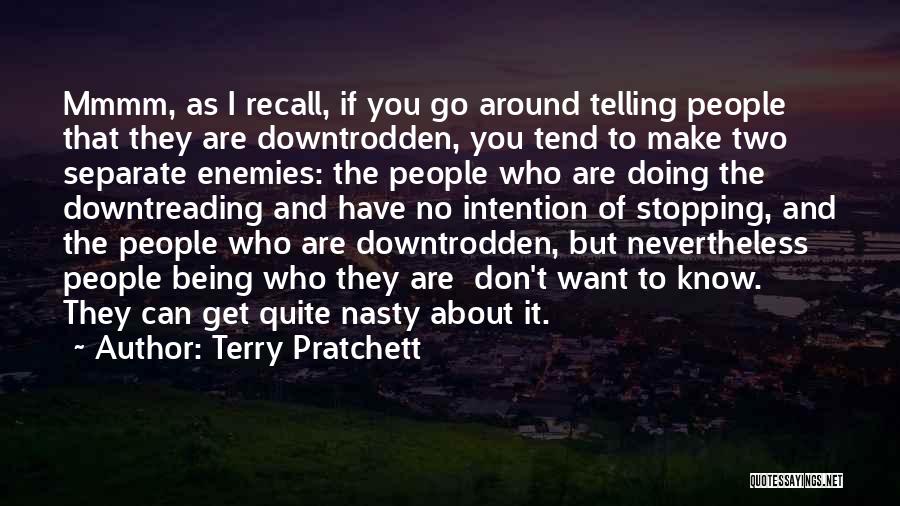 Terry Pratchett Quotes: Mmmm, As I Recall, If You Go Around Telling People That They Are Downtrodden, You Tend To Make Two Separate