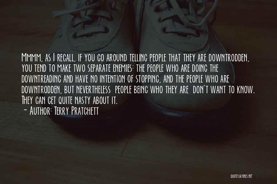 Terry Pratchett Quotes: Mmmm, As I Recall, If You Go Around Telling People That They Are Downtrodden, You Tend To Make Two Separate