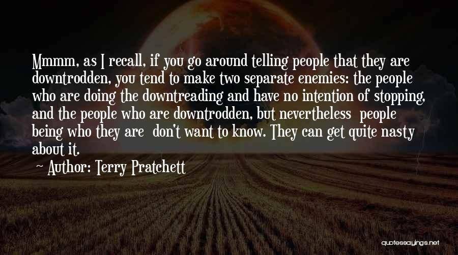 Terry Pratchett Quotes: Mmmm, As I Recall, If You Go Around Telling People That They Are Downtrodden, You Tend To Make Two Separate