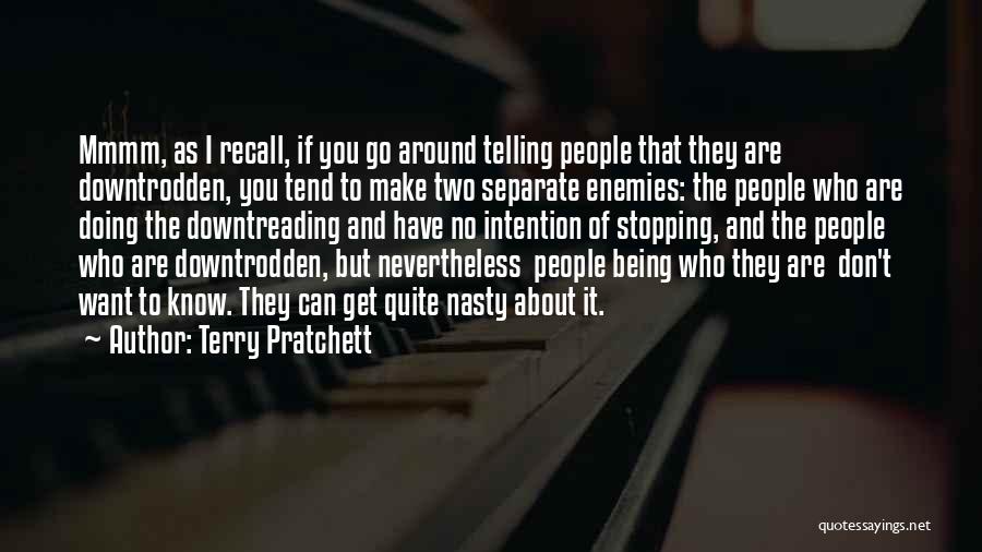 Terry Pratchett Quotes: Mmmm, As I Recall, If You Go Around Telling People That They Are Downtrodden, You Tend To Make Two Separate