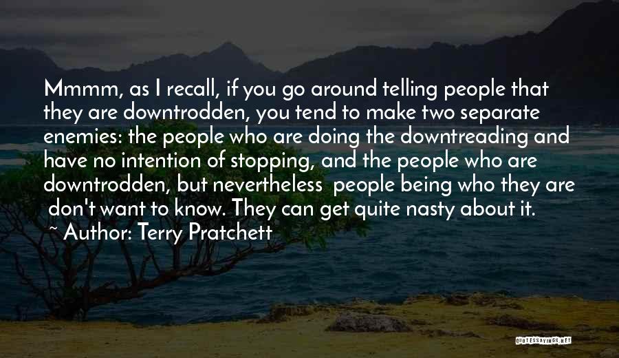 Terry Pratchett Quotes: Mmmm, As I Recall, If You Go Around Telling People That They Are Downtrodden, You Tend To Make Two Separate