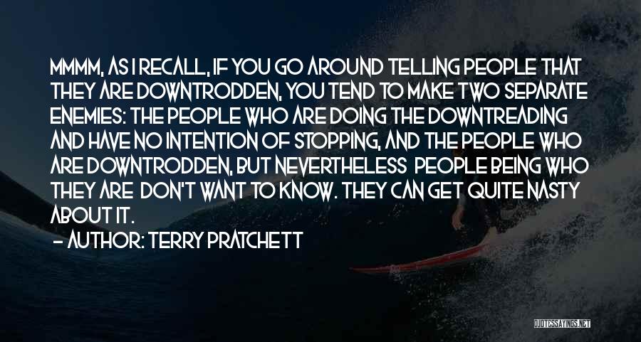 Terry Pratchett Quotes: Mmmm, As I Recall, If You Go Around Telling People That They Are Downtrodden, You Tend To Make Two Separate