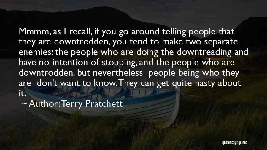 Terry Pratchett Quotes: Mmmm, As I Recall, If You Go Around Telling People That They Are Downtrodden, You Tend To Make Two Separate