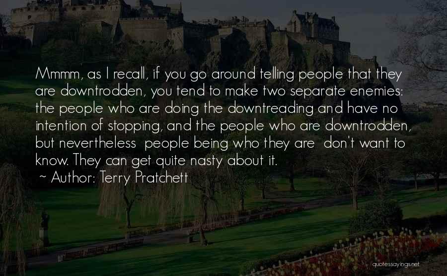 Terry Pratchett Quotes: Mmmm, As I Recall, If You Go Around Telling People That They Are Downtrodden, You Tend To Make Two Separate