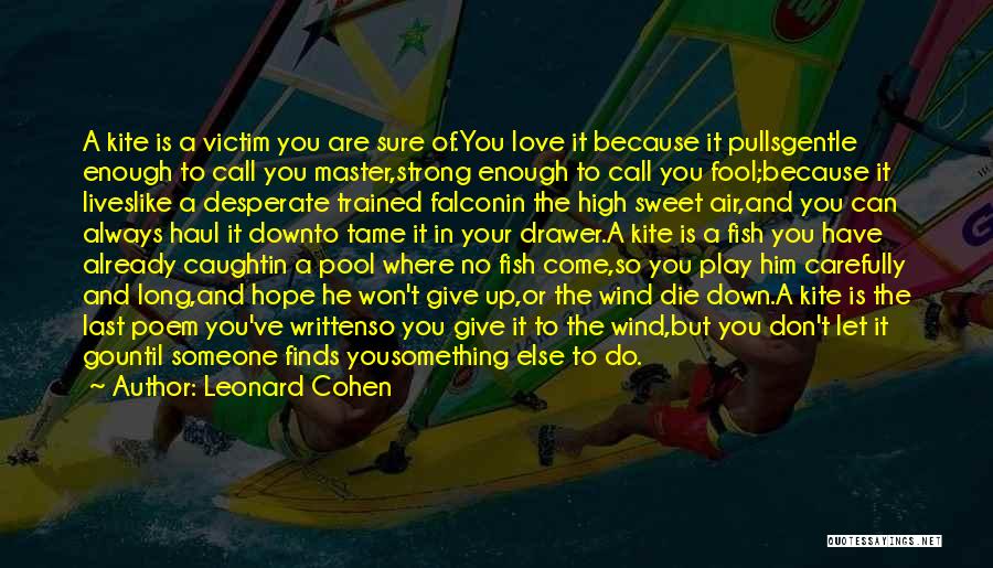 Leonard Cohen Quotes: A Kite Is A Victim You Are Sure Of.you Love It Because It Pullsgentle Enough To Call You Master,strong Enough