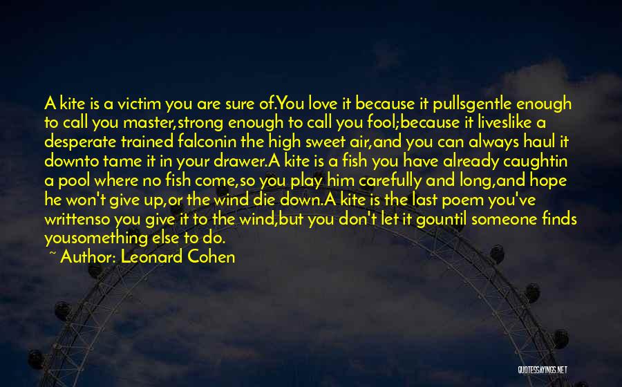 Leonard Cohen Quotes: A Kite Is A Victim You Are Sure Of.you Love It Because It Pullsgentle Enough To Call You Master,strong Enough