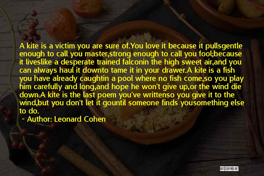 Leonard Cohen Quotes: A Kite Is A Victim You Are Sure Of.you Love It Because It Pullsgentle Enough To Call You Master,strong Enough