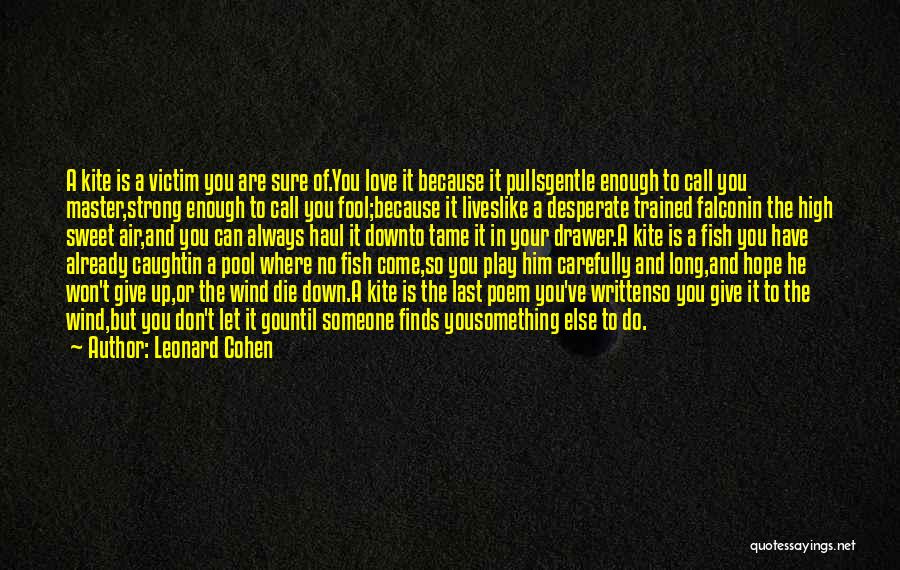 Leonard Cohen Quotes: A Kite Is A Victim You Are Sure Of.you Love It Because It Pullsgentle Enough To Call You Master,strong Enough