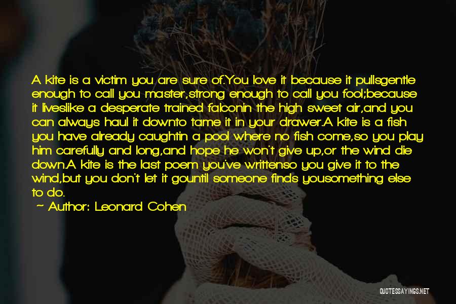 Leonard Cohen Quotes: A Kite Is A Victim You Are Sure Of.you Love It Because It Pullsgentle Enough To Call You Master,strong Enough