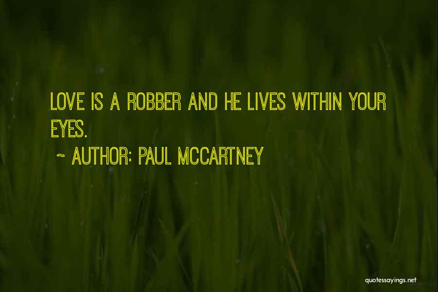 Paul McCartney Quotes: Love Is A Robber And He Lives Within Your Eyes.