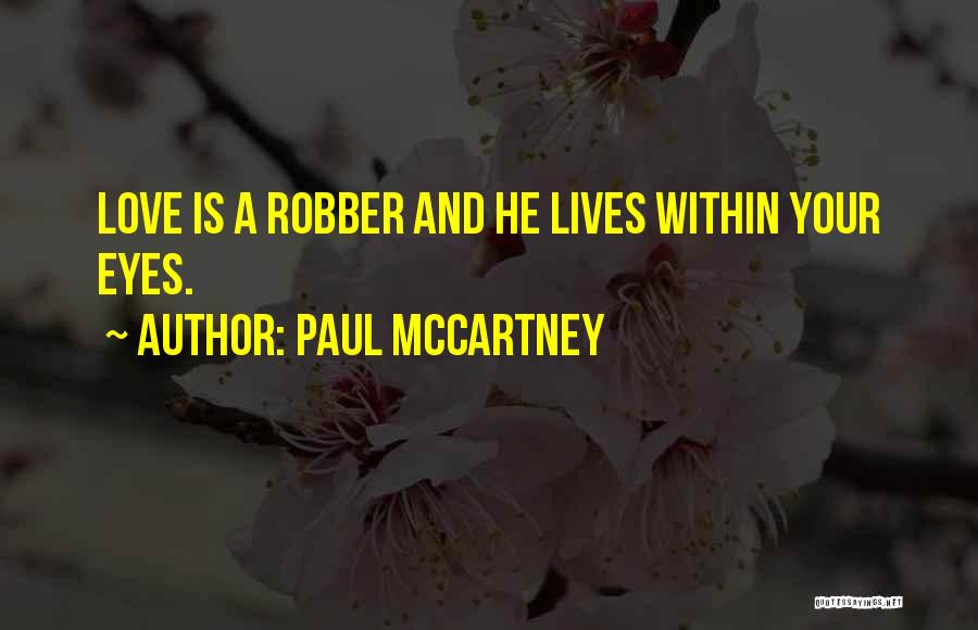 Paul McCartney Quotes: Love Is A Robber And He Lives Within Your Eyes.