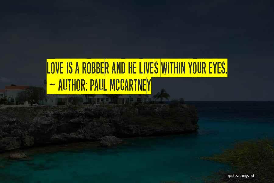 Paul McCartney Quotes: Love Is A Robber And He Lives Within Your Eyes.