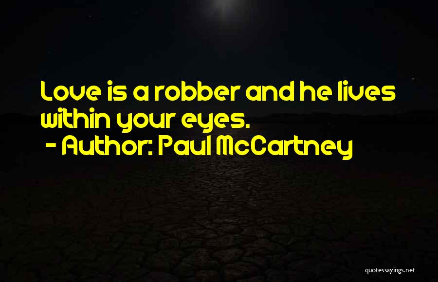 Paul McCartney Quotes: Love Is A Robber And He Lives Within Your Eyes.