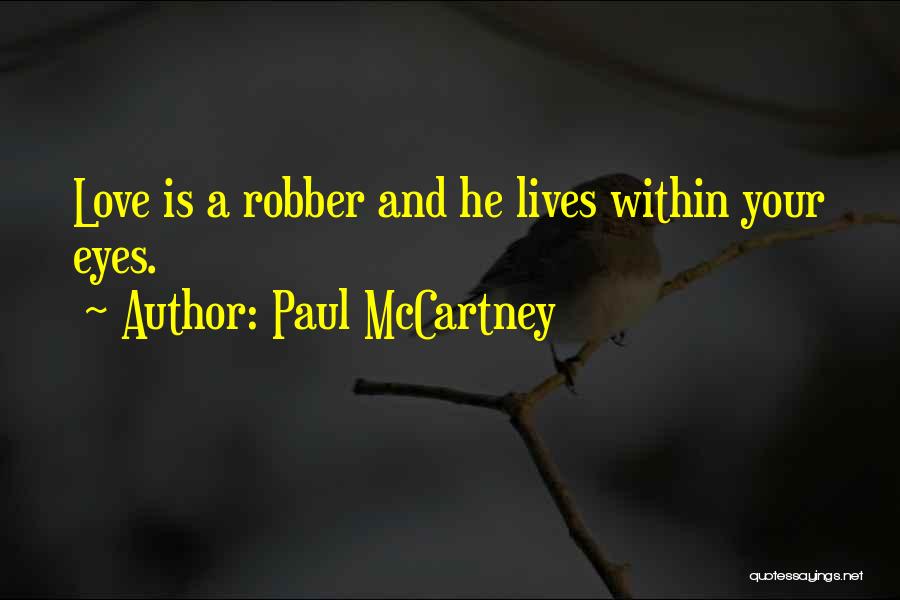 Paul McCartney Quotes: Love Is A Robber And He Lives Within Your Eyes.