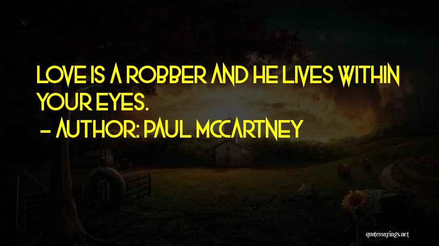 Paul McCartney Quotes: Love Is A Robber And He Lives Within Your Eyes.