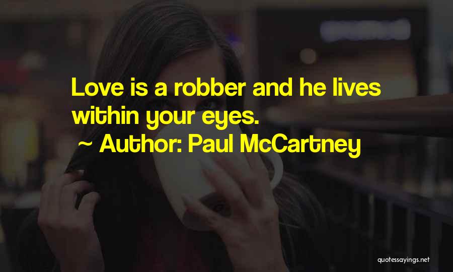 Paul McCartney Quotes: Love Is A Robber And He Lives Within Your Eyes.