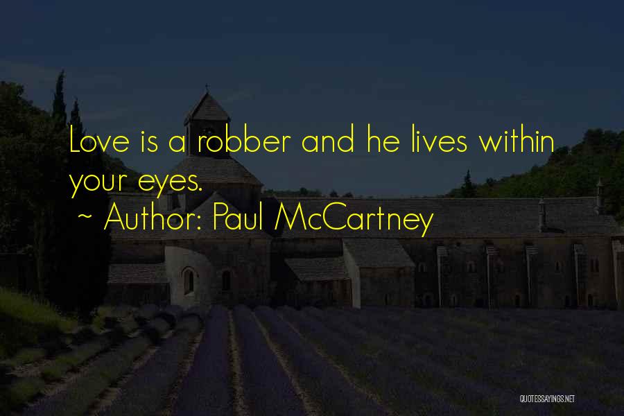 Paul McCartney Quotes: Love Is A Robber And He Lives Within Your Eyes.