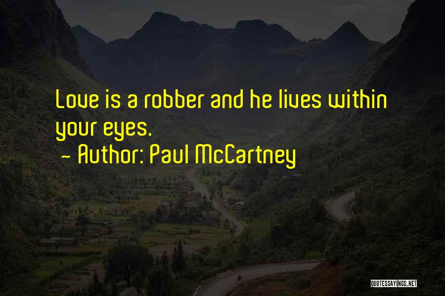 Paul McCartney Quotes: Love Is A Robber And He Lives Within Your Eyes.