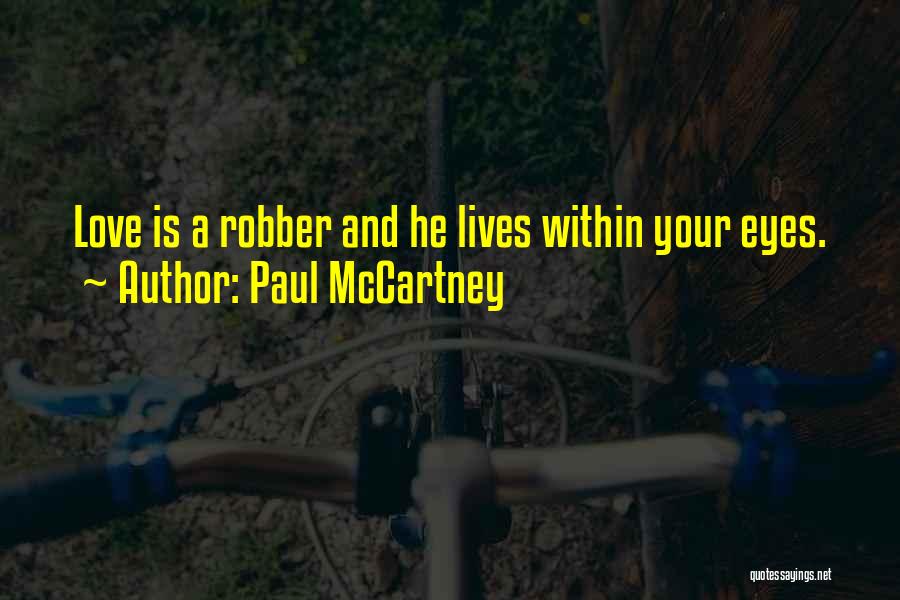 Paul McCartney Quotes: Love Is A Robber And He Lives Within Your Eyes.
