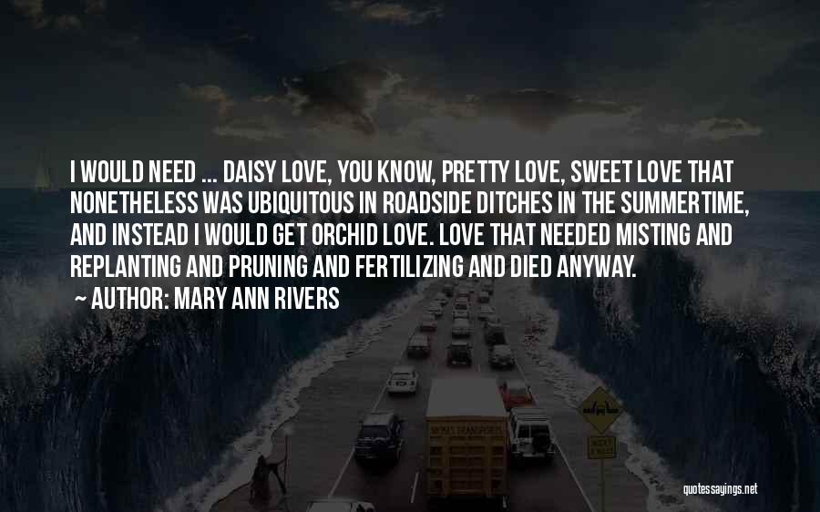 Mary Ann Rivers Quotes: I Would Need ... Daisy Love, You Know, Pretty Love, Sweet Love That Nonetheless Was Ubiquitous In Roadside Ditches In