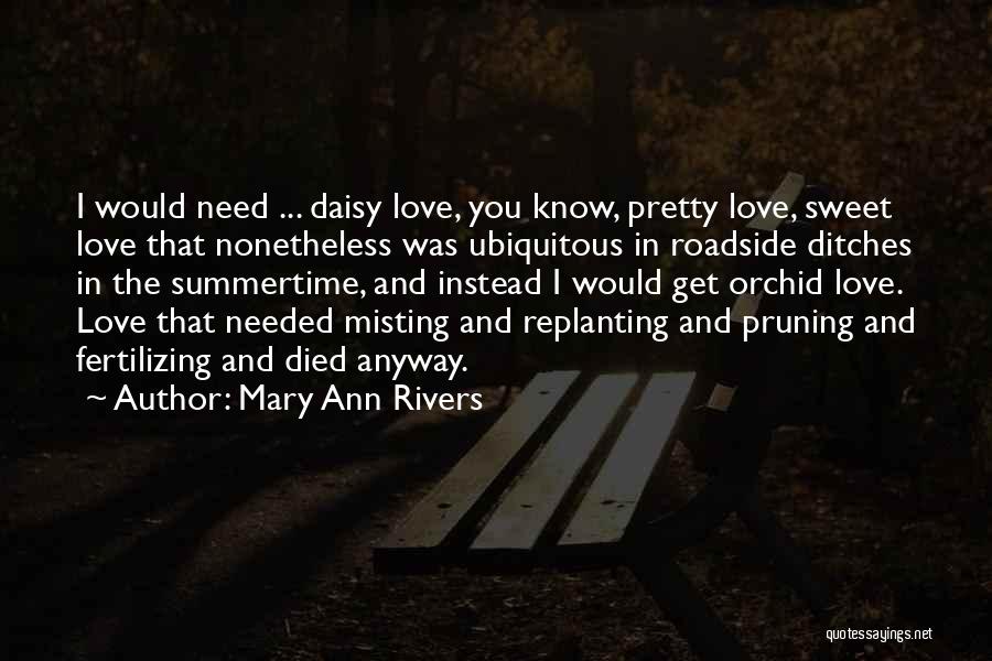 Mary Ann Rivers Quotes: I Would Need ... Daisy Love, You Know, Pretty Love, Sweet Love That Nonetheless Was Ubiquitous In Roadside Ditches In