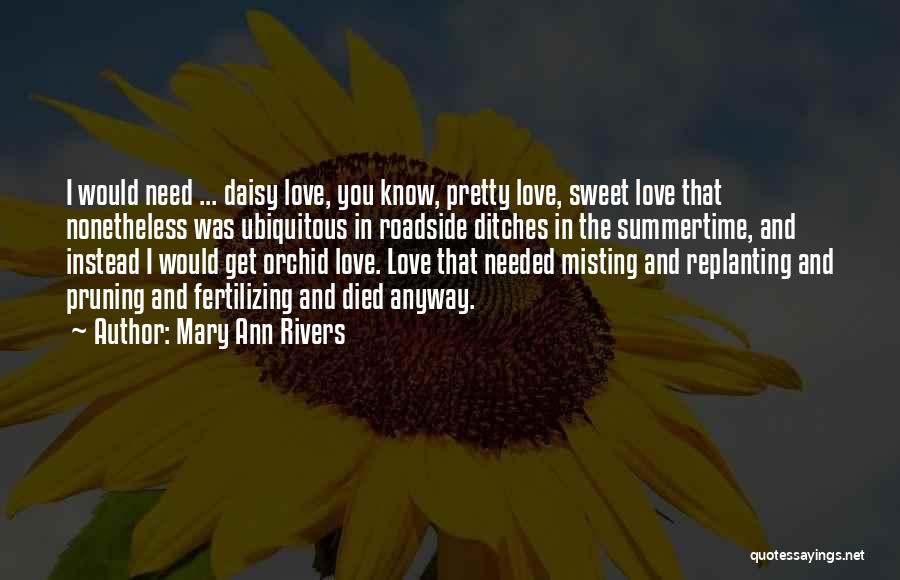 Mary Ann Rivers Quotes: I Would Need ... Daisy Love, You Know, Pretty Love, Sweet Love That Nonetheless Was Ubiquitous In Roadside Ditches In