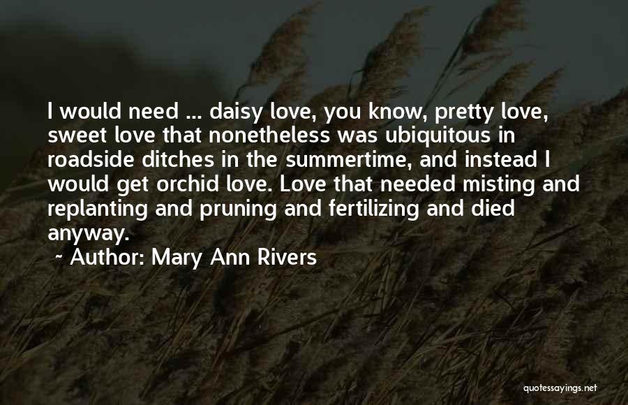 Mary Ann Rivers Quotes: I Would Need ... Daisy Love, You Know, Pretty Love, Sweet Love That Nonetheless Was Ubiquitous In Roadside Ditches In
