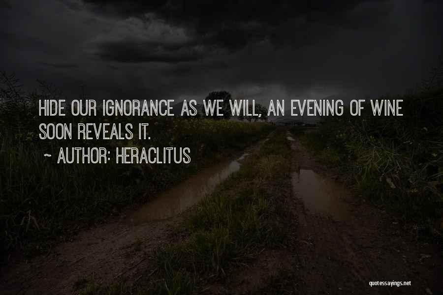 Heraclitus Quotes: Hide Our Ignorance As We Will, An Evening Of Wine Soon Reveals It.