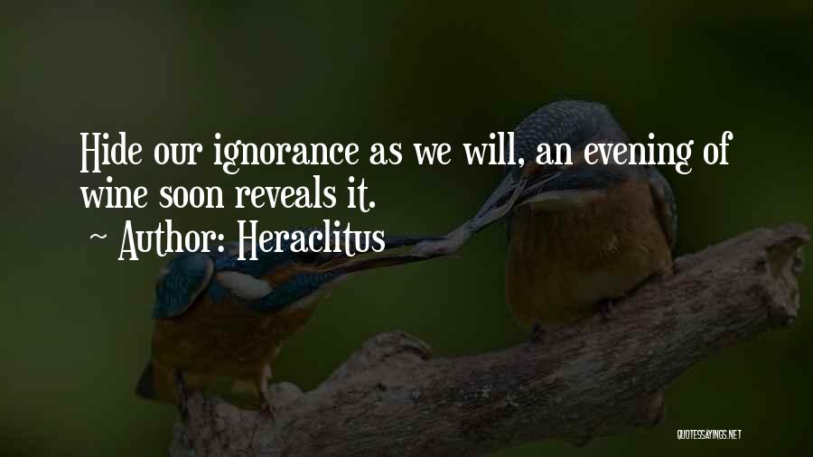 Heraclitus Quotes: Hide Our Ignorance As We Will, An Evening Of Wine Soon Reveals It.