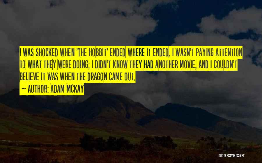 Adam McKay Quotes: I Was Shocked When 'the Hobbit' Ended Where It Ended. I Wasn't Paying Attention To What They Were Doing; I