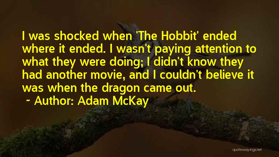 Adam McKay Quotes: I Was Shocked When 'the Hobbit' Ended Where It Ended. I Wasn't Paying Attention To What They Were Doing; I