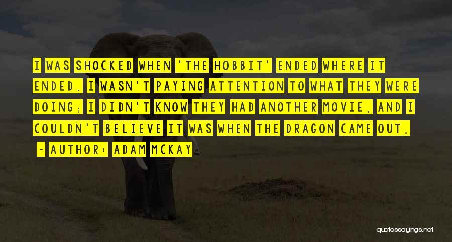 Adam McKay Quotes: I Was Shocked When 'the Hobbit' Ended Where It Ended. I Wasn't Paying Attention To What They Were Doing; I