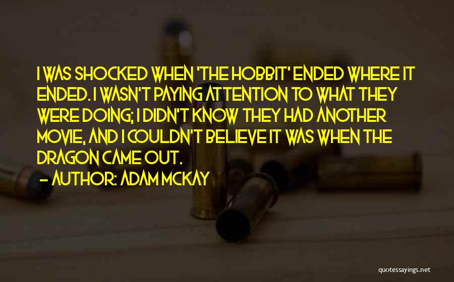 Adam McKay Quotes: I Was Shocked When 'the Hobbit' Ended Where It Ended. I Wasn't Paying Attention To What They Were Doing; I