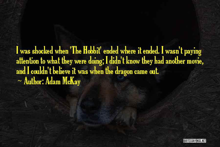 Adam McKay Quotes: I Was Shocked When 'the Hobbit' Ended Where It Ended. I Wasn't Paying Attention To What They Were Doing; I