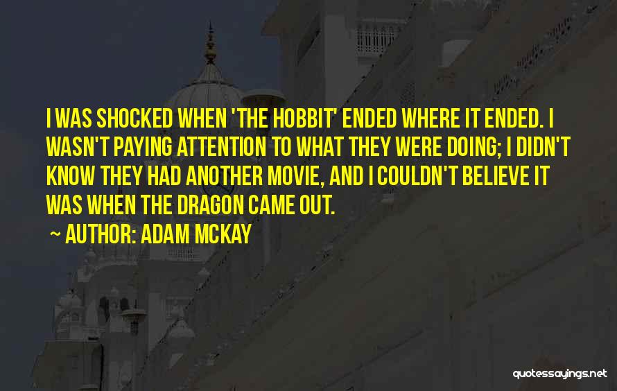 Adam McKay Quotes: I Was Shocked When 'the Hobbit' Ended Where It Ended. I Wasn't Paying Attention To What They Were Doing; I