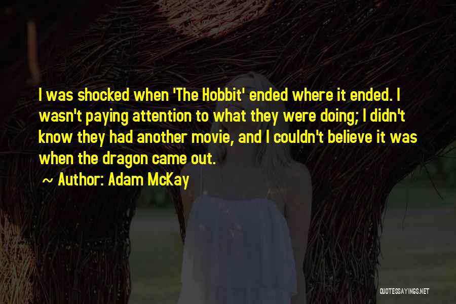 Adam McKay Quotes: I Was Shocked When 'the Hobbit' Ended Where It Ended. I Wasn't Paying Attention To What They Were Doing; I