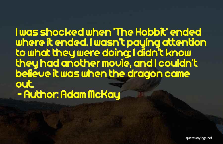 Adam McKay Quotes: I Was Shocked When 'the Hobbit' Ended Where It Ended. I Wasn't Paying Attention To What They Were Doing; I