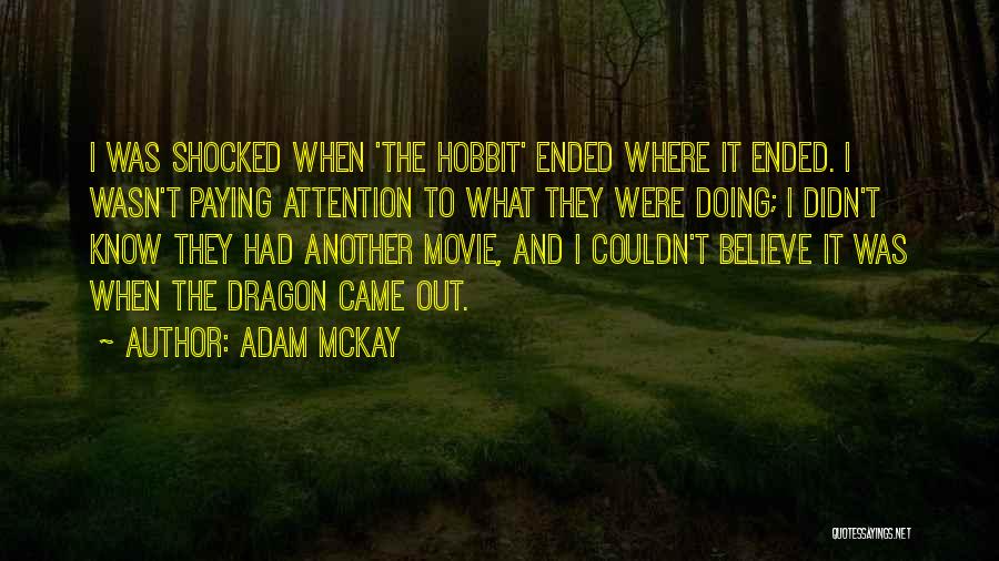 Adam McKay Quotes: I Was Shocked When 'the Hobbit' Ended Where It Ended. I Wasn't Paying Attention To What They Were Doing; I