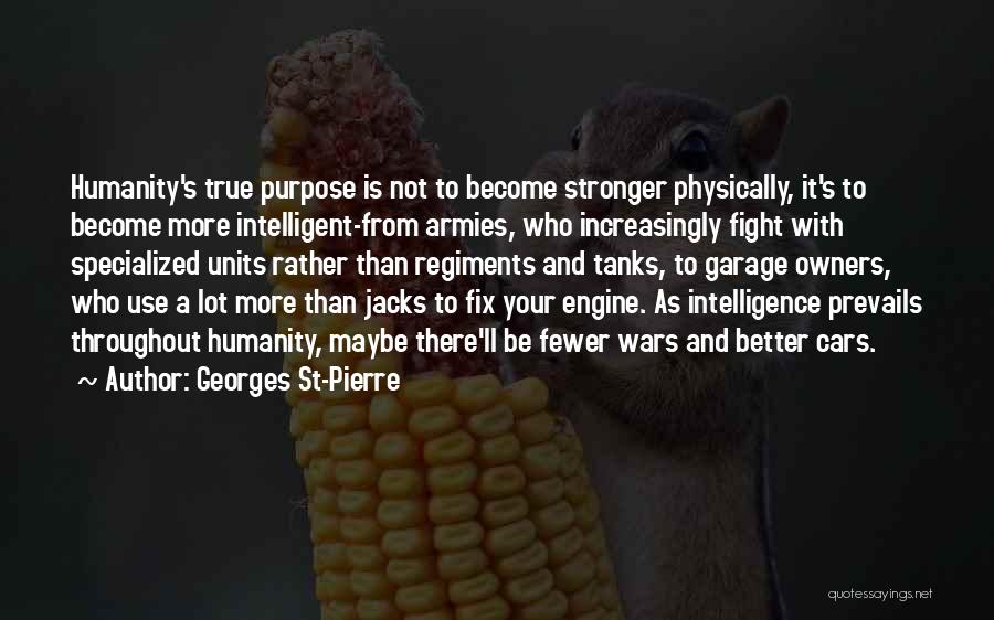 Georges St-Pierre Quotes: Humanity's True Purpose Is Not To Become Stronger Physically, It's To Become More Intelligent-from Armies, Who Increasingly Fight With Specialized