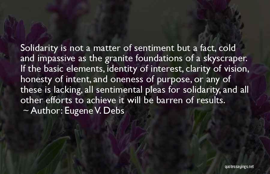 Eugene V. Debs Quotes: Solidarity Is Not A Matter Of Sentiment But A Fact, Cold And Impassive As The Granite Foundations Of A Skyscraper.