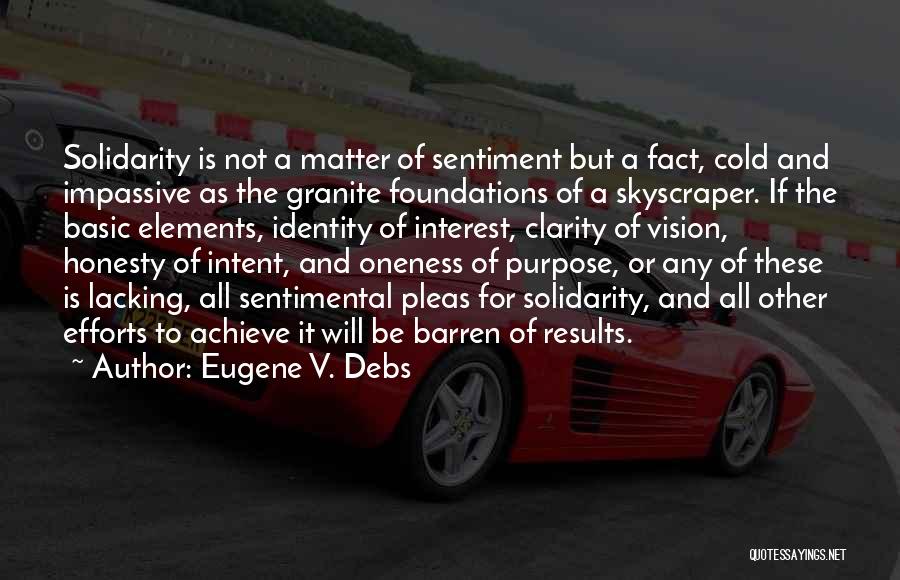 Eugene V. Debs Quotes: Solidarity Is Not A Matter Of Sentiment But A Fact, Cold And Impassive As The Granite Foundations Of A Skyscraper.