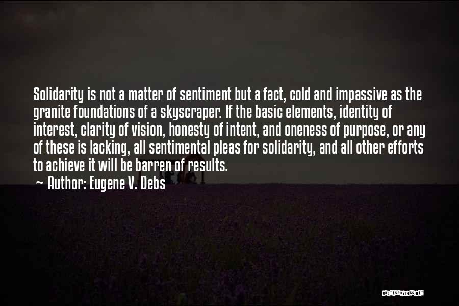 Eugene V. Debs Quotes: Solidarity Is Not A Matter Of Sentiment But A Fact, Cold And Impassive As The Granite Foundations Of A Skyscraper.