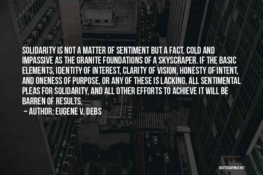 Eugene V. Debs Quotes: Solidarity Is Not A Matter Of Sentiment But A Fact, Cold And Impassive As The Granite Foundations Of A Skyscraper.